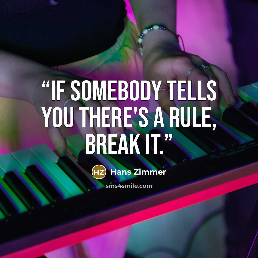 “If somebody tells you there's a rule, break it.” quote by Hans Zimmer