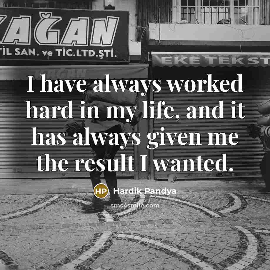 “I have always worked hard in my life, and it has always given me the result I wanted.” quote by Hardik Pandya