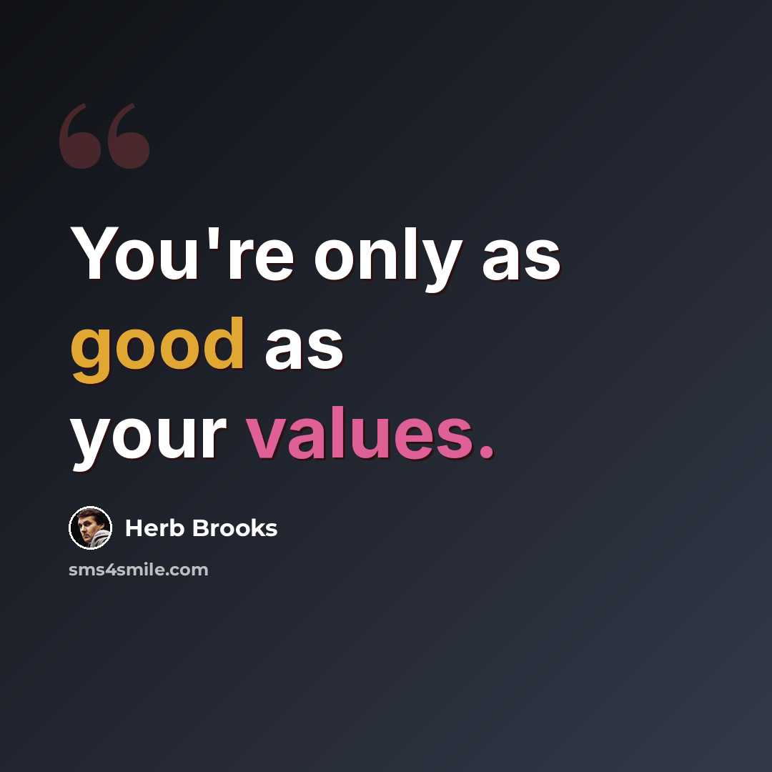 “You're only as good as your values.” quote by Herb Brooks