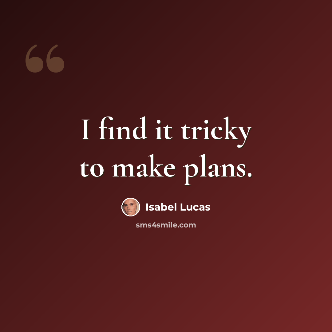 “I find it tricky to make plans.” quote by Isabel Lucas