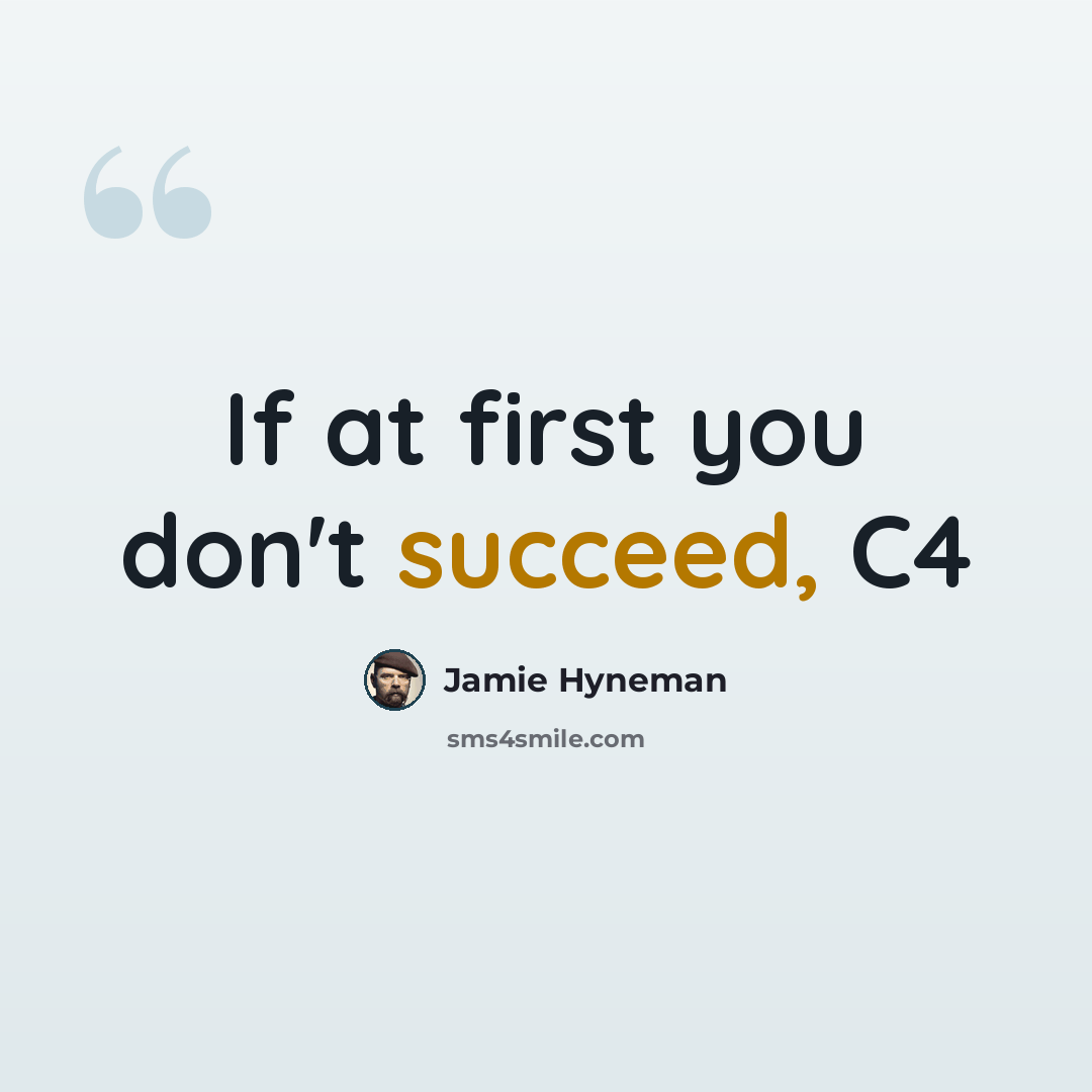 “If at first you don't succeed, C4” quote by Jamie Hyneman