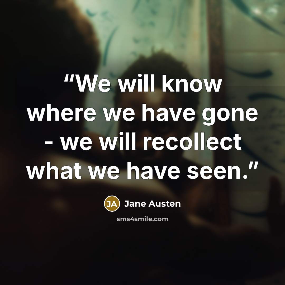 “We will know where we have gone - we will recollect what we have seen.” quote by Jane Austen