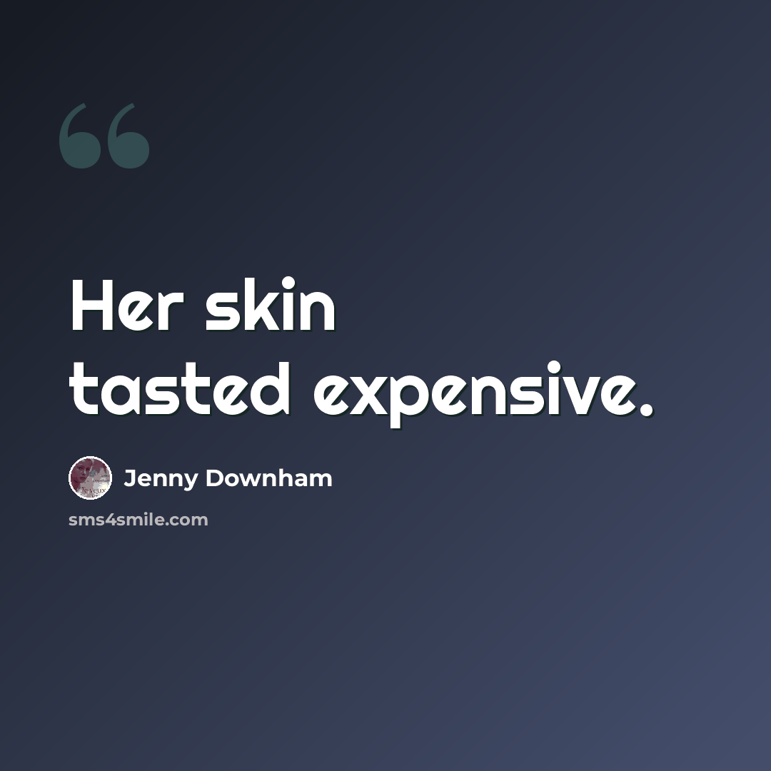 “Her skin tasted expensive.” quote by Jenny Downham