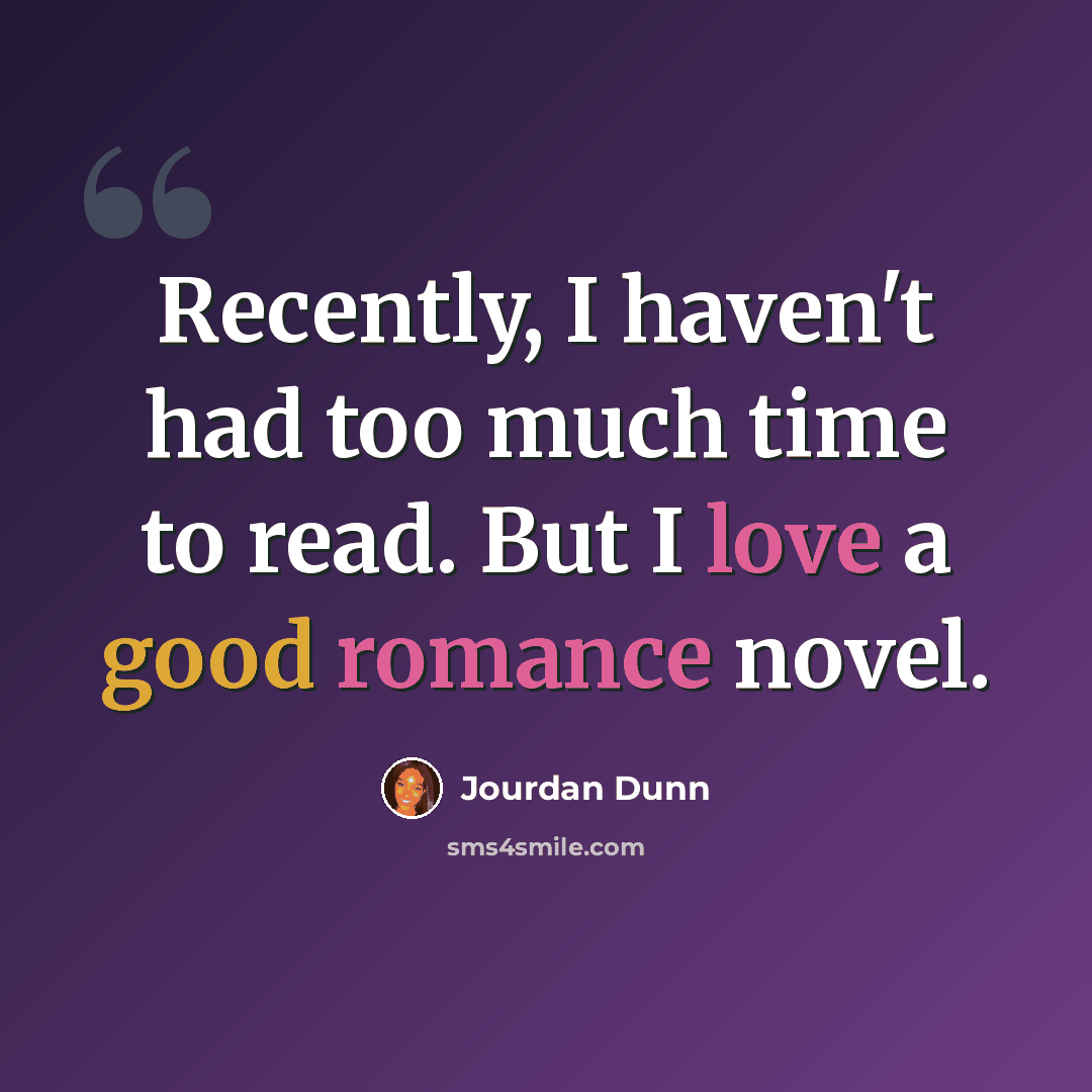 “Recently, I haven't had too much time to read. But I love a good romance novel.” quote by Jourdan Dunn