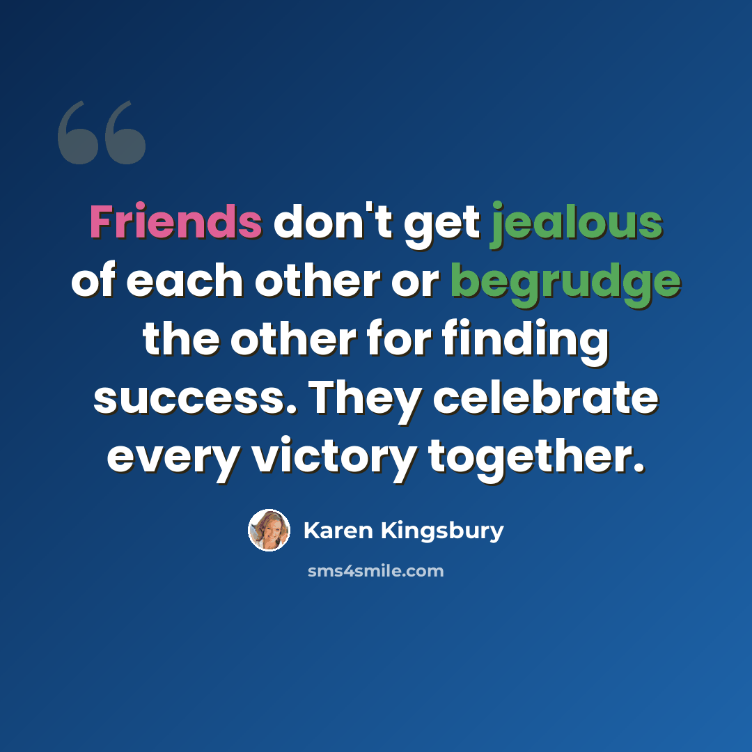 “Friends don't get jealous of each other or begrudge the other for finding success. They celebrate every victory together.” quote by Karen Kingsbury
