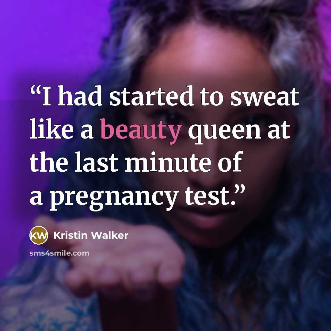 “I had started to sweat like a beauty queen at the last minute of a pregnancy test.” quote by Kristin Walker