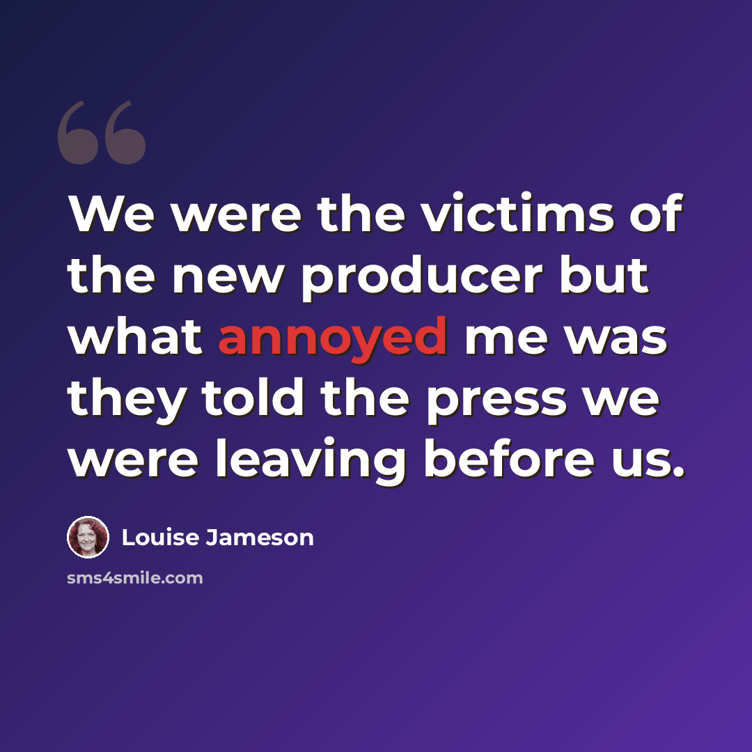 “We were the victims of the new producer but what annoyed me was they told the press we were leaving before us.” quote by Louise Jameson