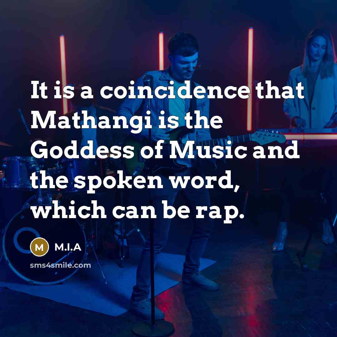 “It is a coincidence that Mathangi is the Goddess of Music and the spoken word, which can be rap.” quote by M.I.A