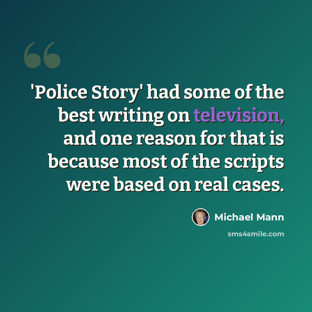 “'Police Story' had some of the best writing on television, and one reason for that is because most of the scripts were based on real cases.” quote by Michael Mann
