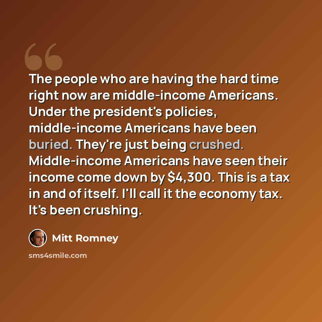 “The people who are having the hard time right now are middle-income Americans. Under the president's policies, middle-income Americans have been buried. They're just being crushed. Middle-income Americans have seen their income come down by $4,300. This is a tax in and of itself. I'll call it the…” quote by Mitt Romney