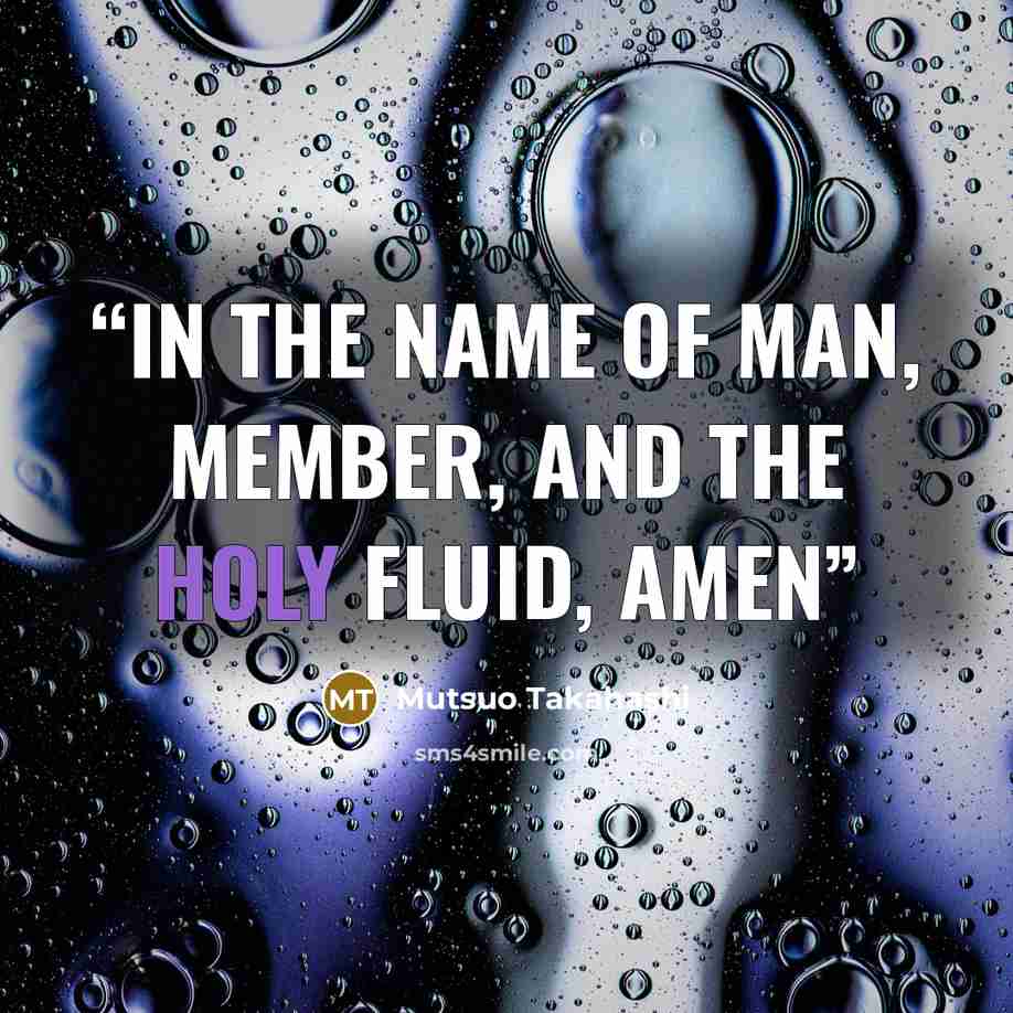 “In the name of Man, member, and the holy fluid, AMEN” quote by Mutsuo Takahashi