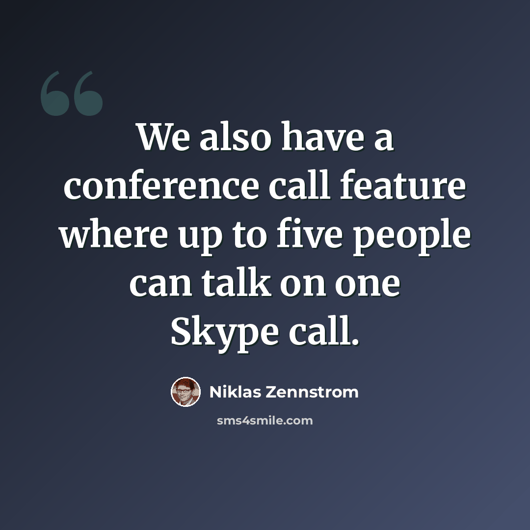 “We also have a conference call feature where up to five people can talk on one Skype call.” quote by Niklas Zennstrom