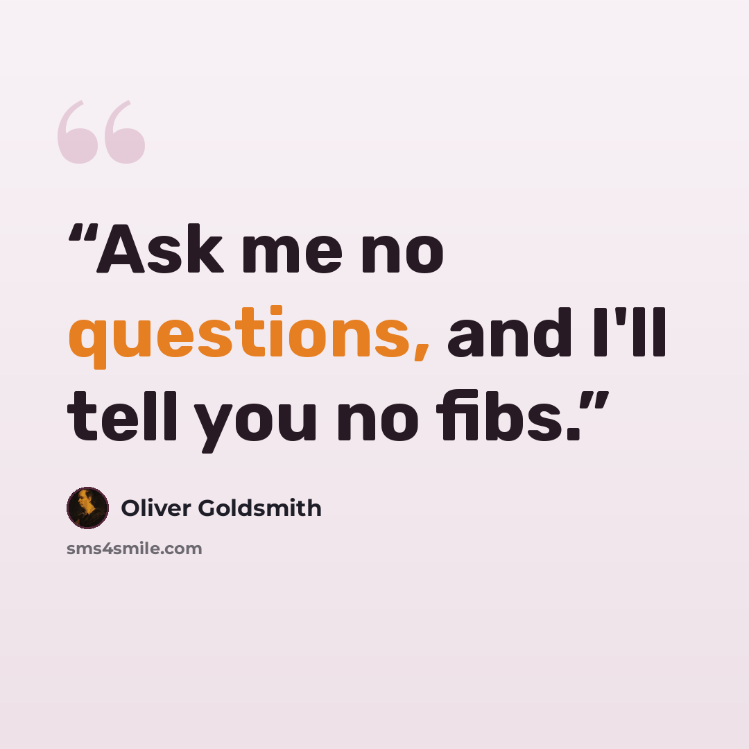 “Ask me no questions, and I'll tell you no fibs.” quote by Oliver Goldsmith