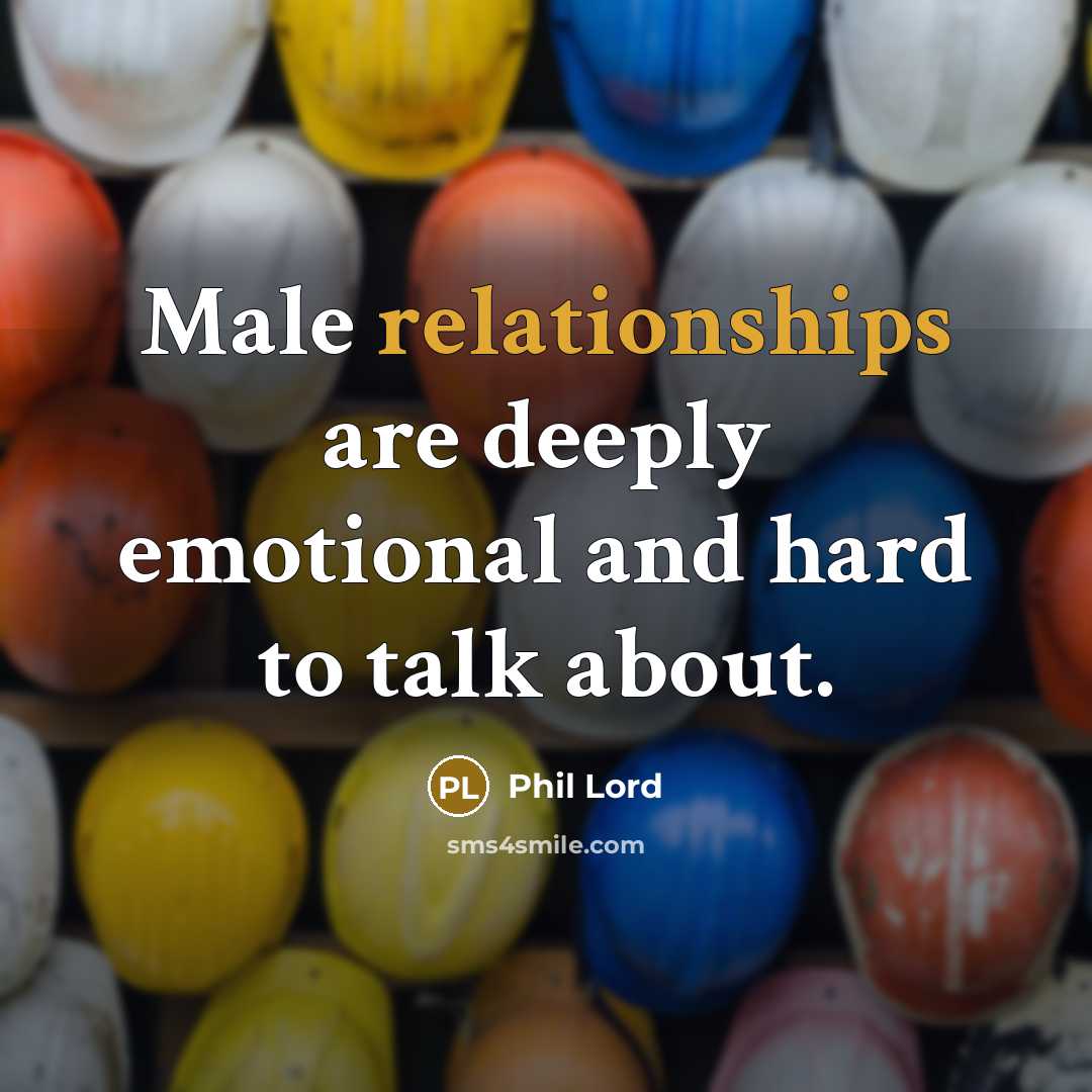 “Male relationships are deeply emotional and hard to talk about.” quote by Phil Lord