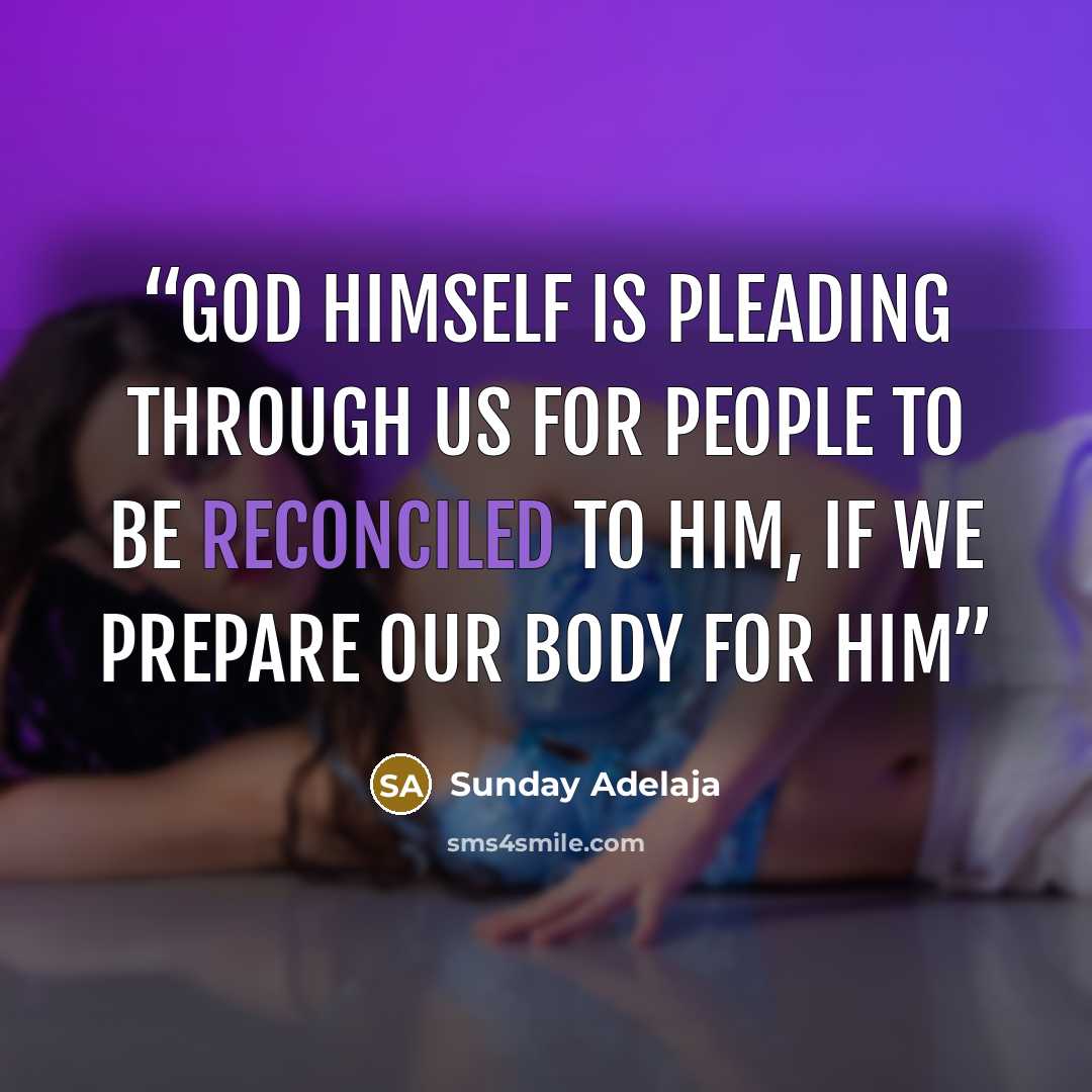 “God himself is pleading through us for people to be reconciled to him, if we prepare our body for him” quote by Sunday Adelaja
