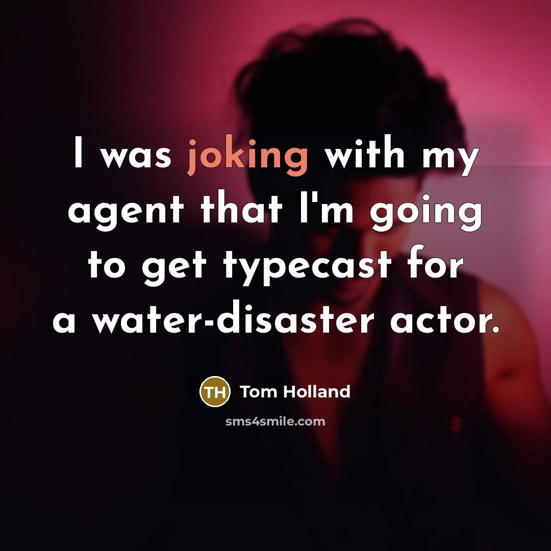 “I was joking with my agent that I'm going to get typecast for a water-disaster actor.” quote by Tom Holland