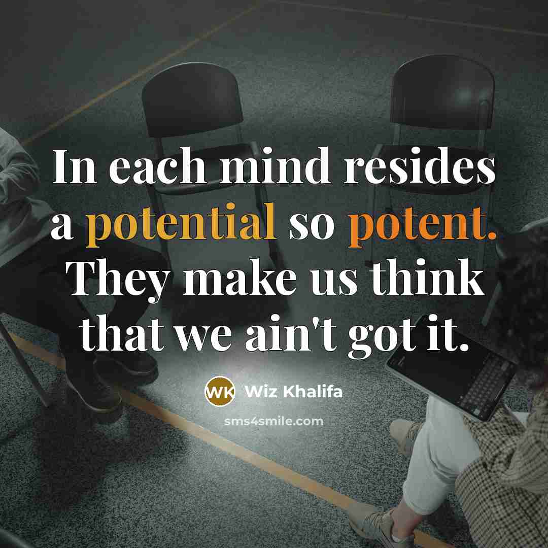 “In each mind resides a potential so potent. They make us think that we ain't got it.” quote by Wiz Khalifa