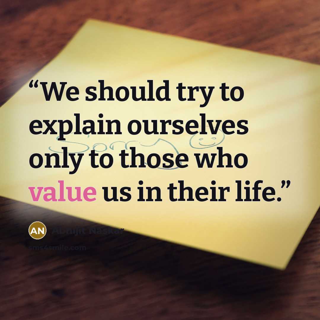 “We should try to explain ourselves only to those who value us in their life.” quote by Abhijit Naskar