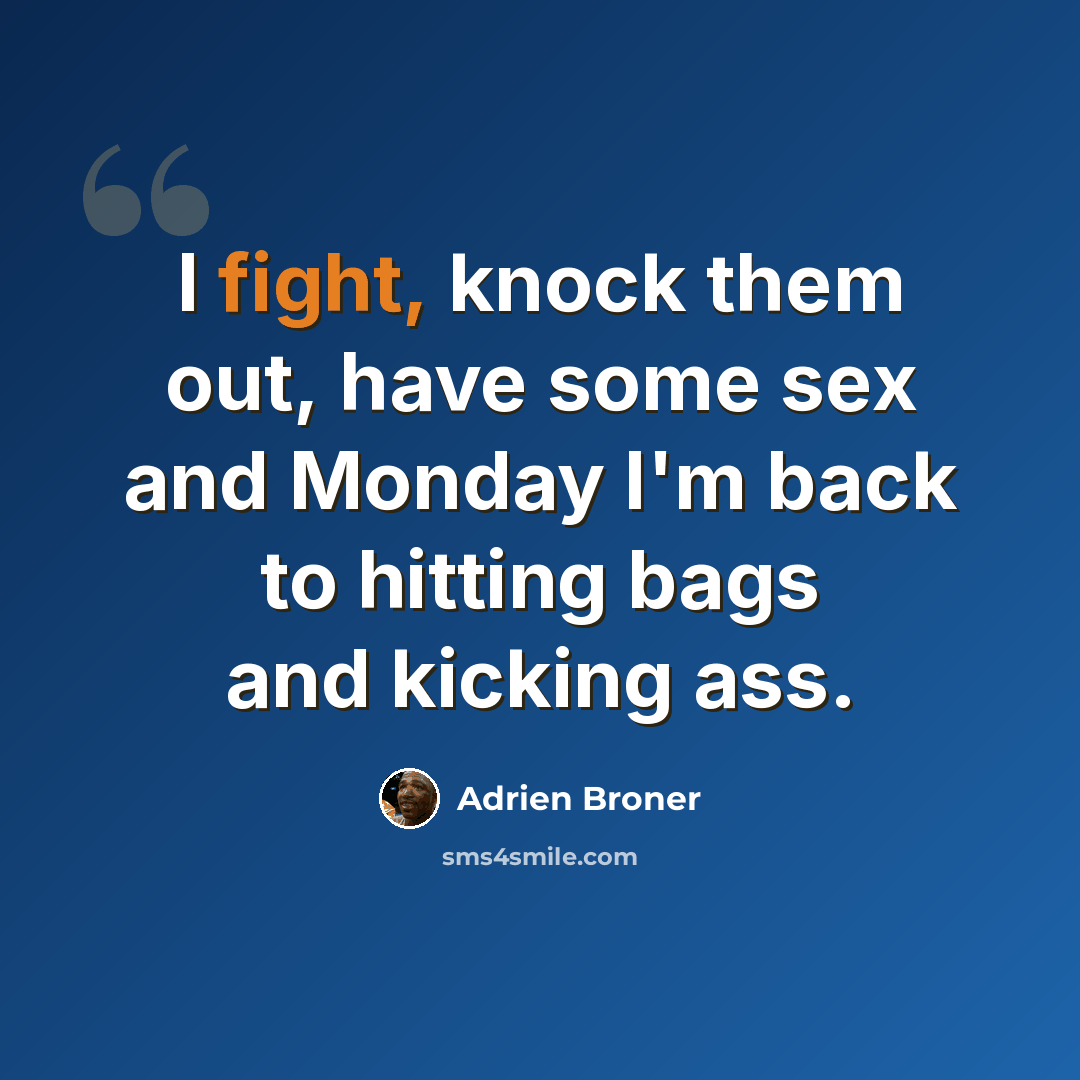 “I fight, knock them out, have some sex and Monday I'm back to hitting bags and kicking ass.” quote by Adrien Broner