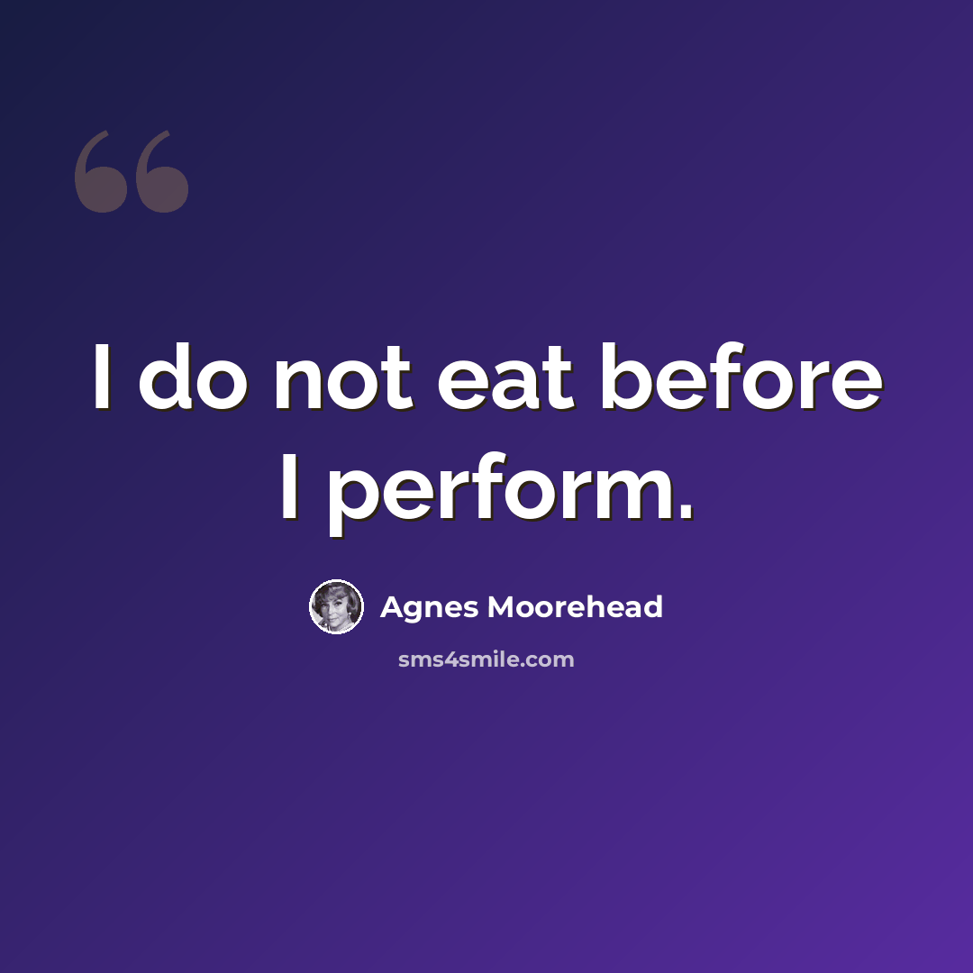 “I do not eat before I perform.” quote by Agnes Moorehead