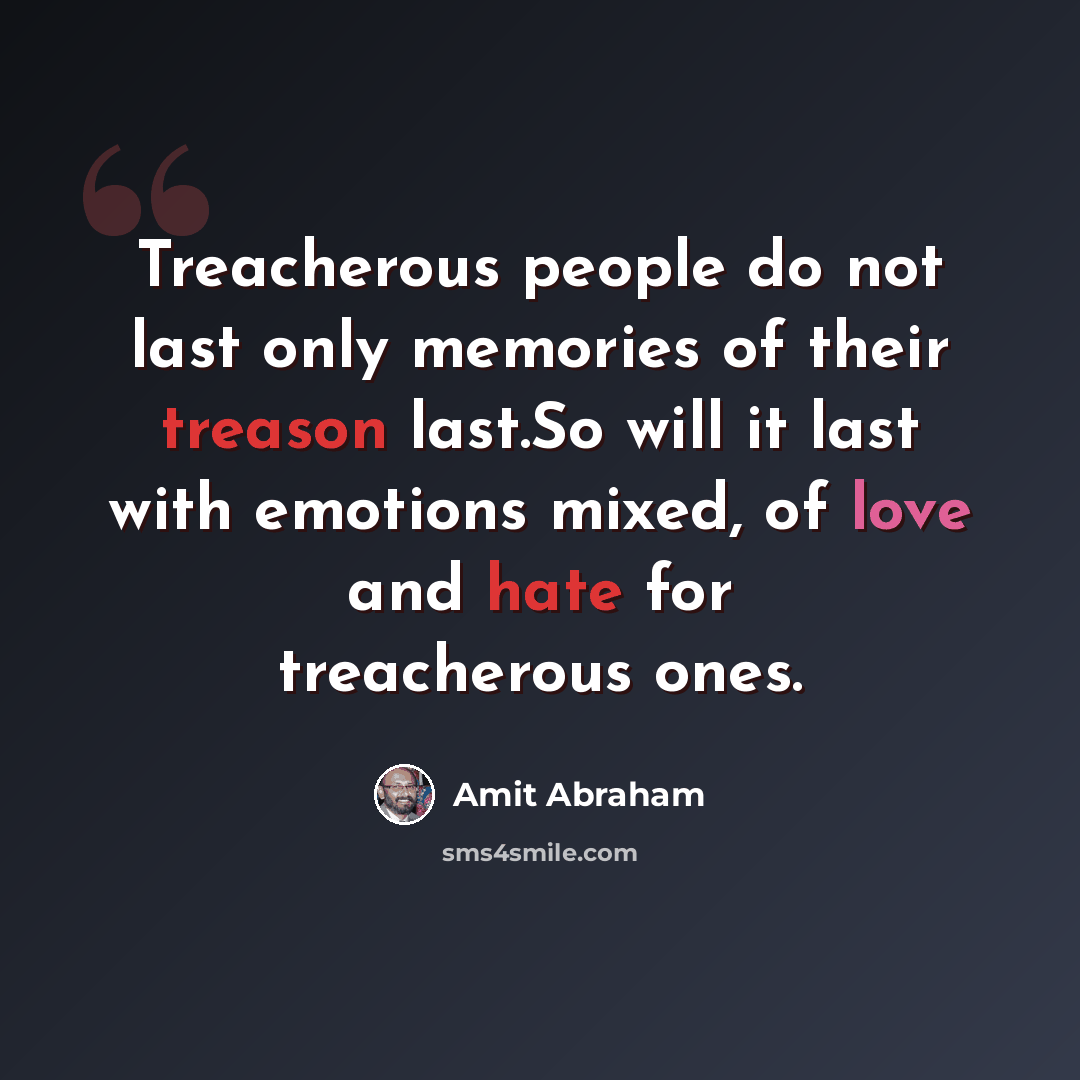 “Treacherous people do not last only memories of their treason last.So will it last with emotions mixed, of love and hate for treacherous ones.” quote by Amit Abraham