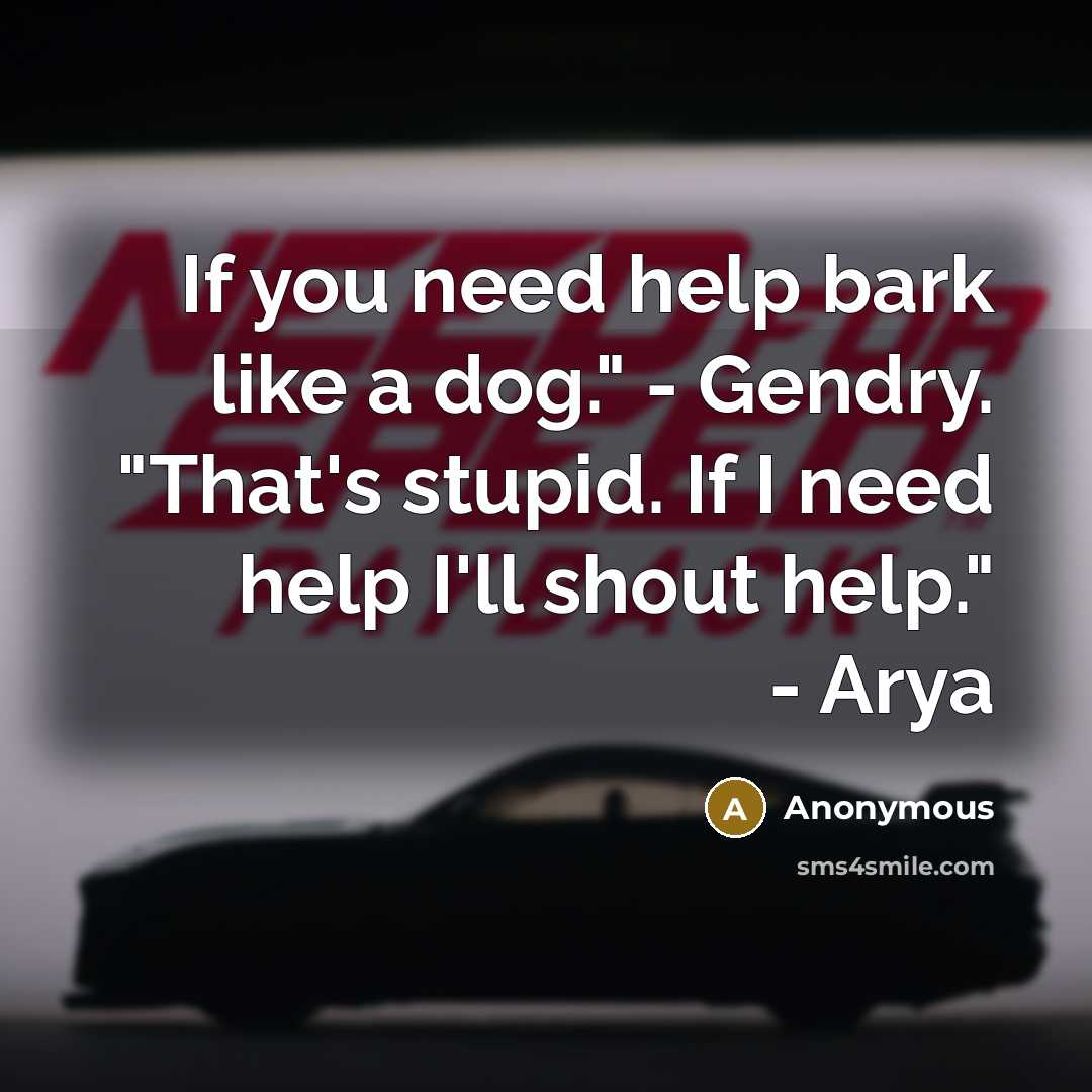 “If you need help bark like a dog." - Gendry. "That's stupid. If I need help I'll shout help." - Arya” quote by Anonymous