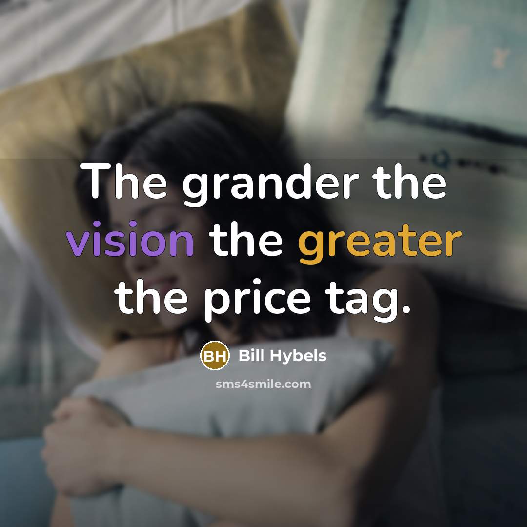 “The grander the vision the greater the price tag.” quote by Bill Hybels