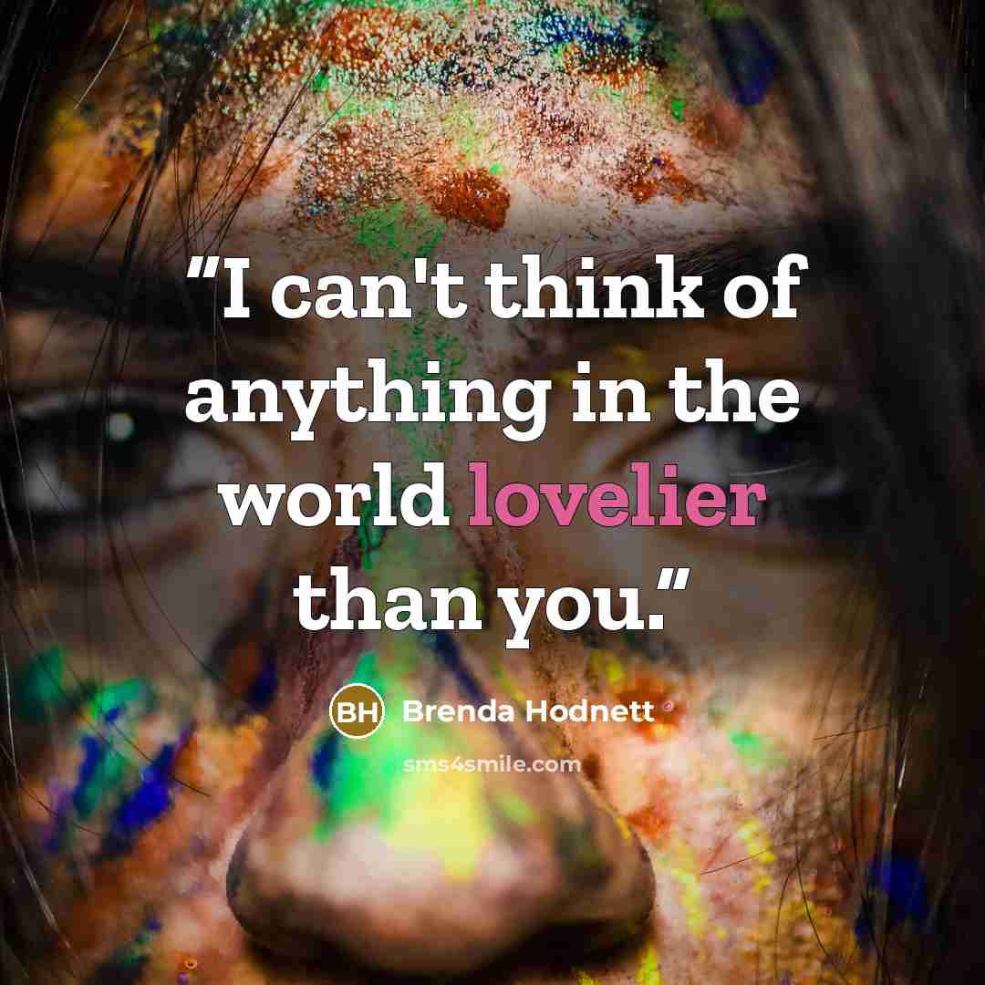 “I can't think of anything in the world lovelier than you.” quote by Brenda Hodnett