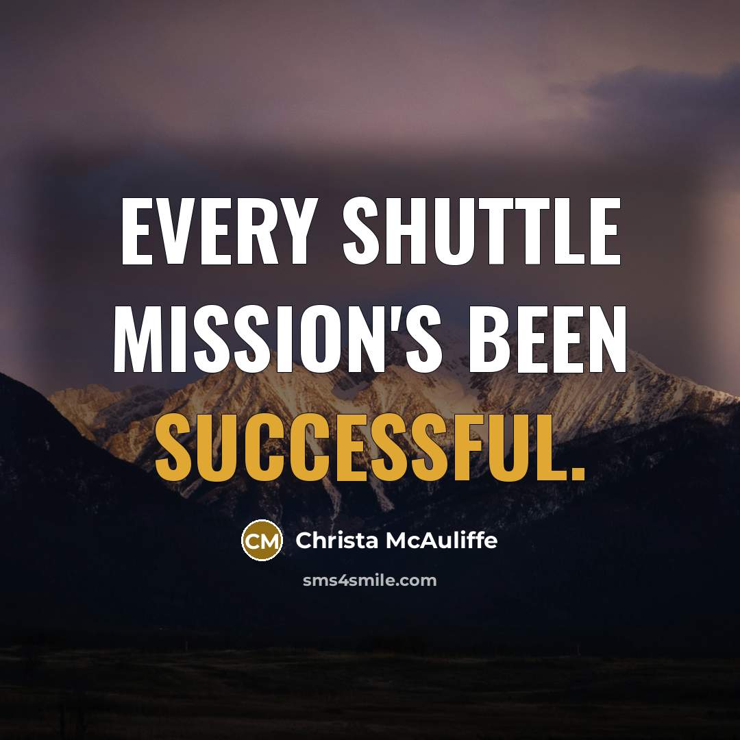 “Every shuttle mission's been successful.” quote by Christa McAuliffe