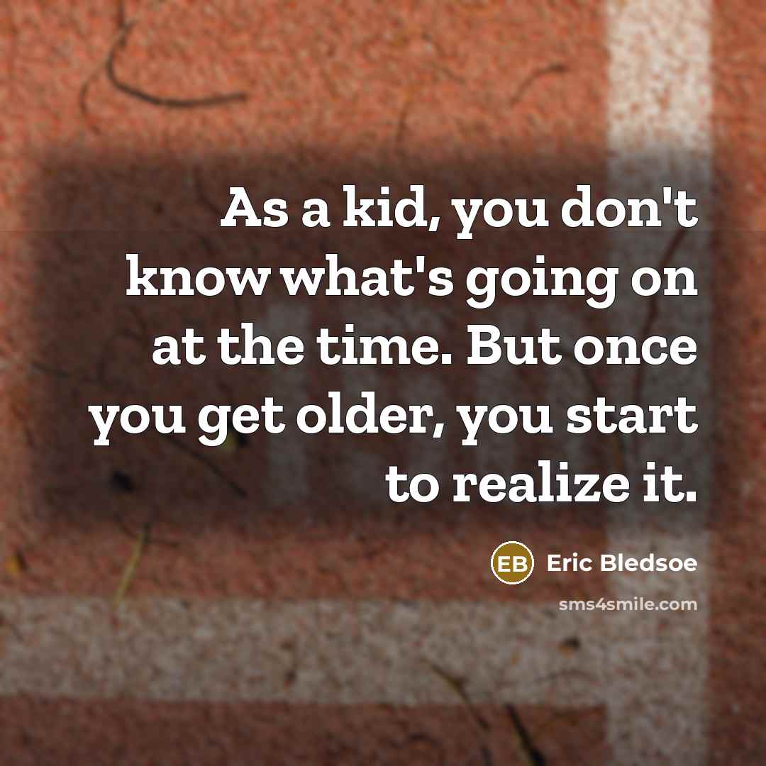 “As a kid, you don't know what's going on at the time. But once you get older, you start to realize it.” quote by Eric Bledsoe