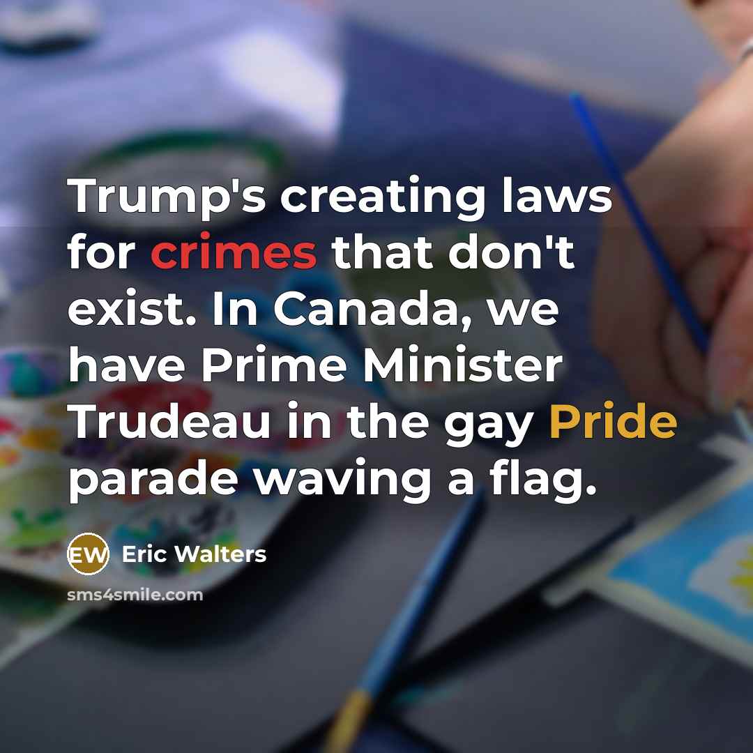 “Trump's creating laws for crimes that don't exist. In Canada, we have Prime Minister Trudeau in the gay Pride parade waving a flag.” quote by Eric Walters