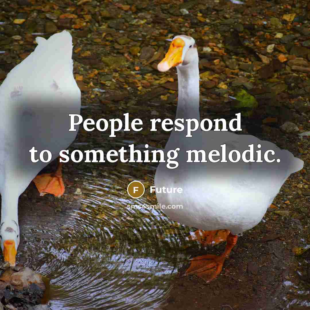 “People respond to something melodic.” quote by Future