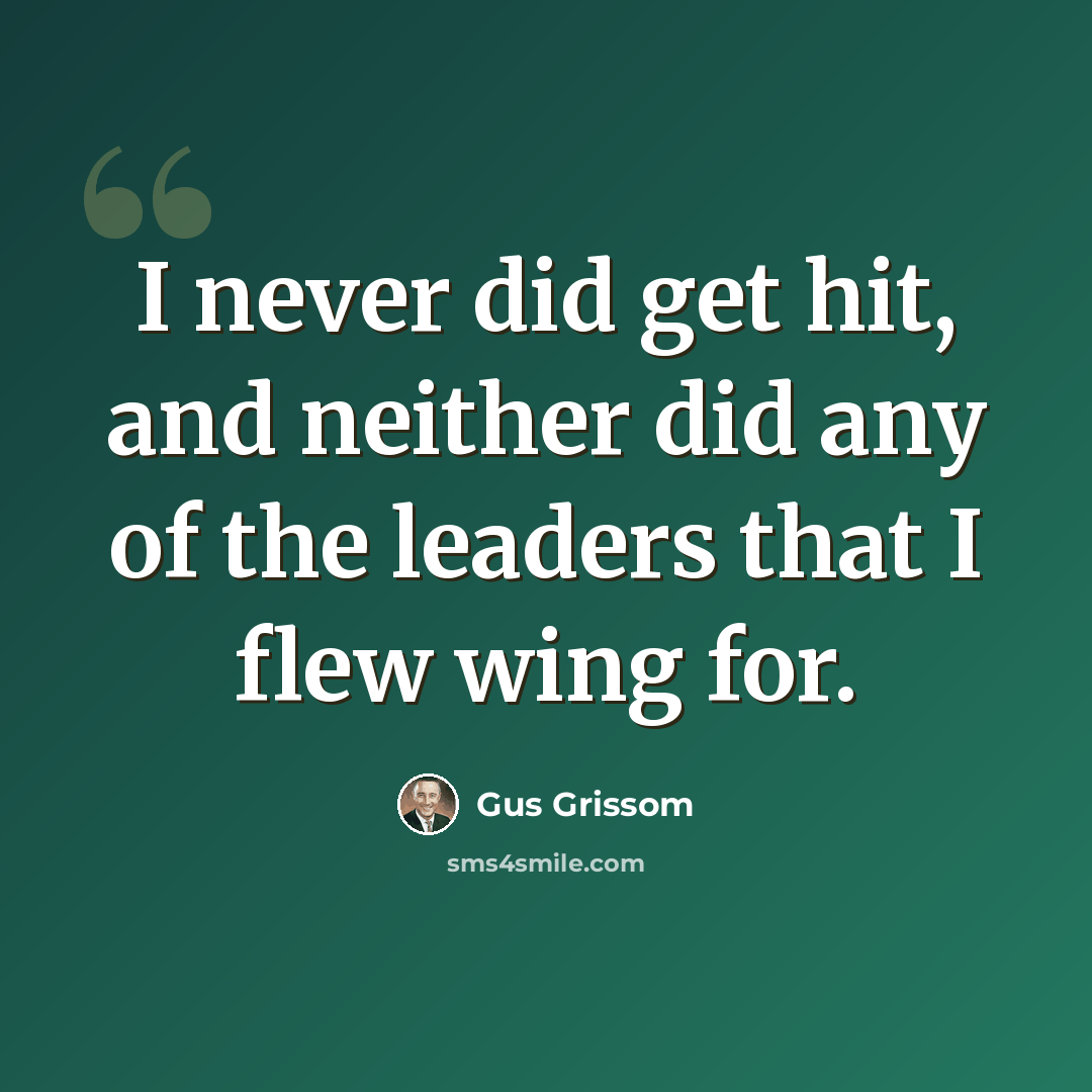 “I never did get hit, and neither did any of the leaders that I flew wing for.” quote by Gus Grissom
