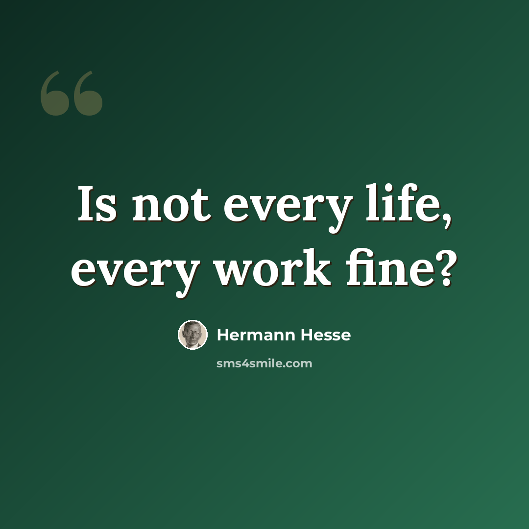 “Is not every life, every work fine?” quote by Hermann Hesse