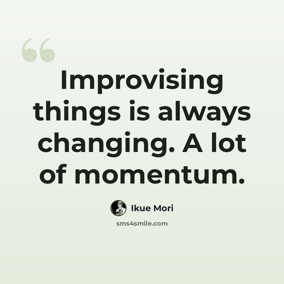 “Improvising things is always changing. A lot of momentum.” quote by Ikue Mori