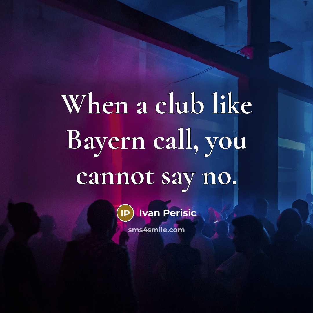 “When a club like Bayern call, you cannot say no.” quote by Ivan Perisic