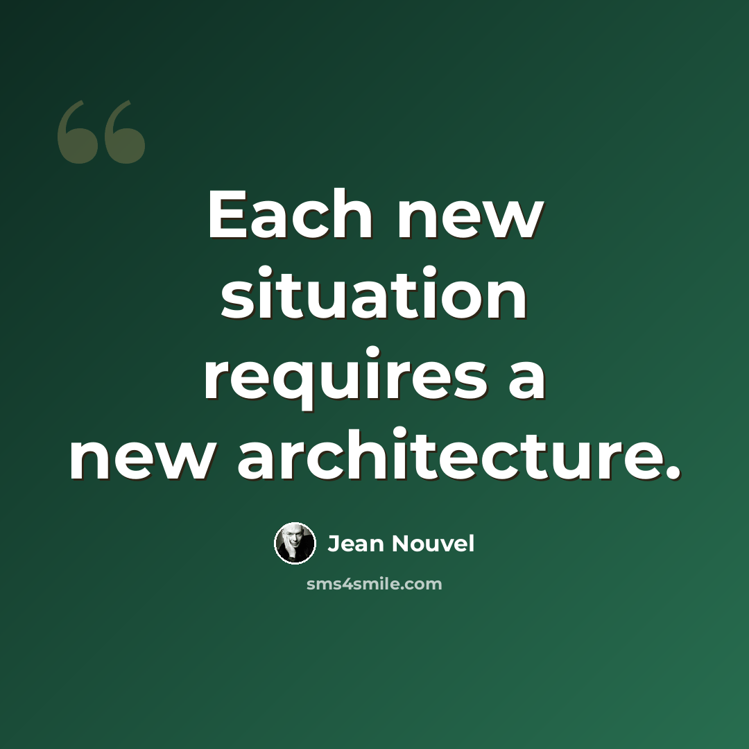“Each new situation requires a new architecture.” quote by Jean Nouvel