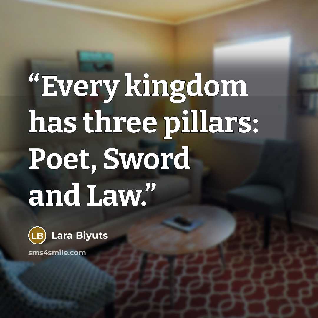“Every kingdom has three pillars: Poet, Sword and Law.” quote by Lara Biyuts