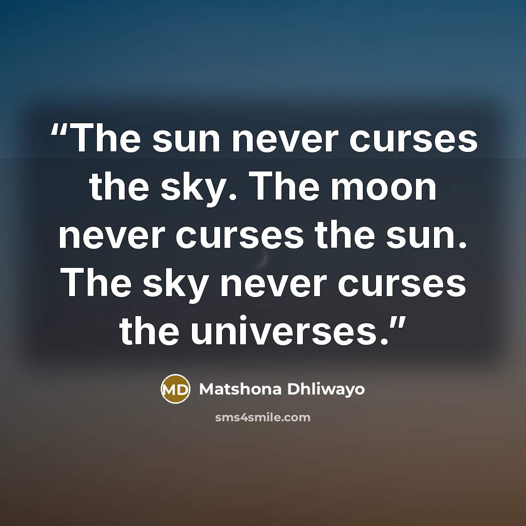 “The sun never curses the sky. The moon never curses the sun. The sky never curses the universes.” quote by Matshona Dhliwayo