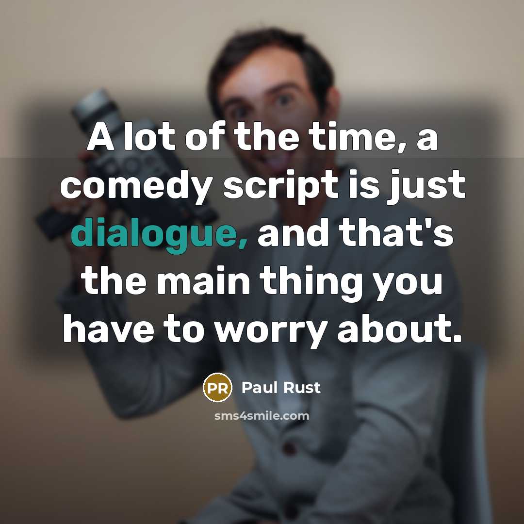 “A lot of the time, a comedy script is just dialogue, and that's the main thing you have to worry about.” quote by Paul Rust