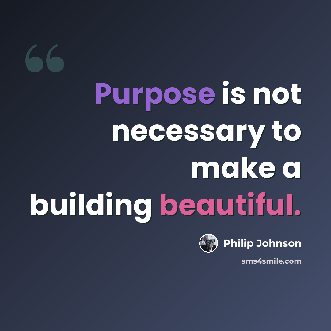 “Purpose is not necessary to make a building beautiful.” quote by Philip Johnson