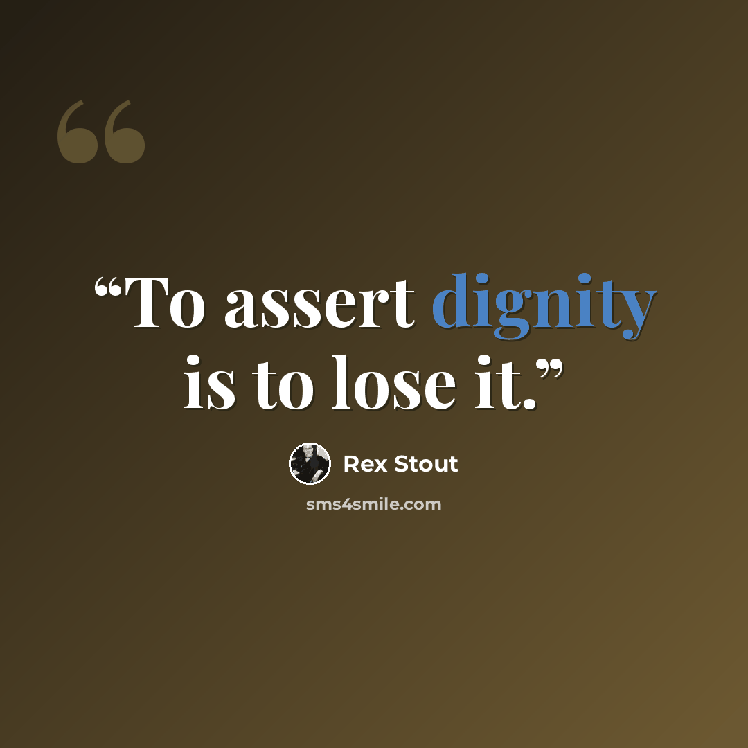 “To assert dignity is to lose it.” quote by Rex Stout