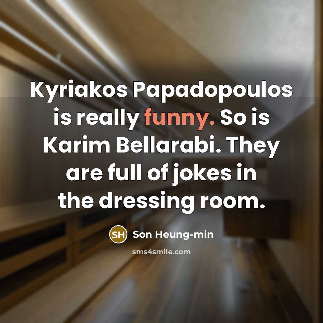 “Kyriakos Papadopoulos is really funny. So is Karim Bellarabi. They are full of jokes in the dressing room.” quote by Son Heung-min