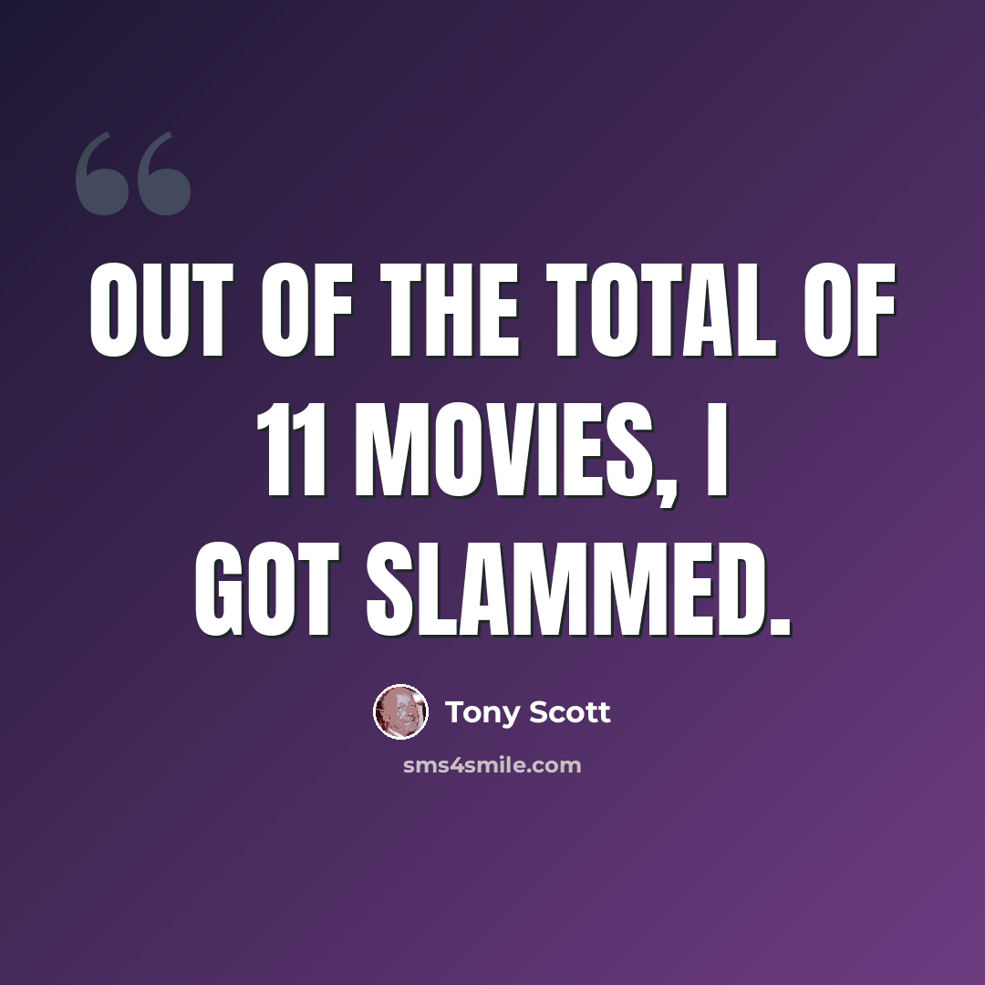 “Out of the total of 11 movies, I got slammed.” quote by Tony Scott