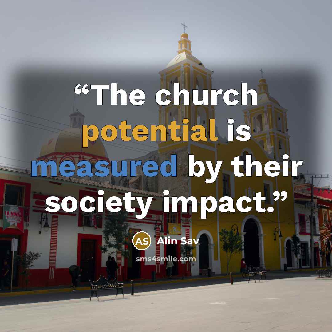 “The church potential is measured by their society impact.” quote by Alin Sav