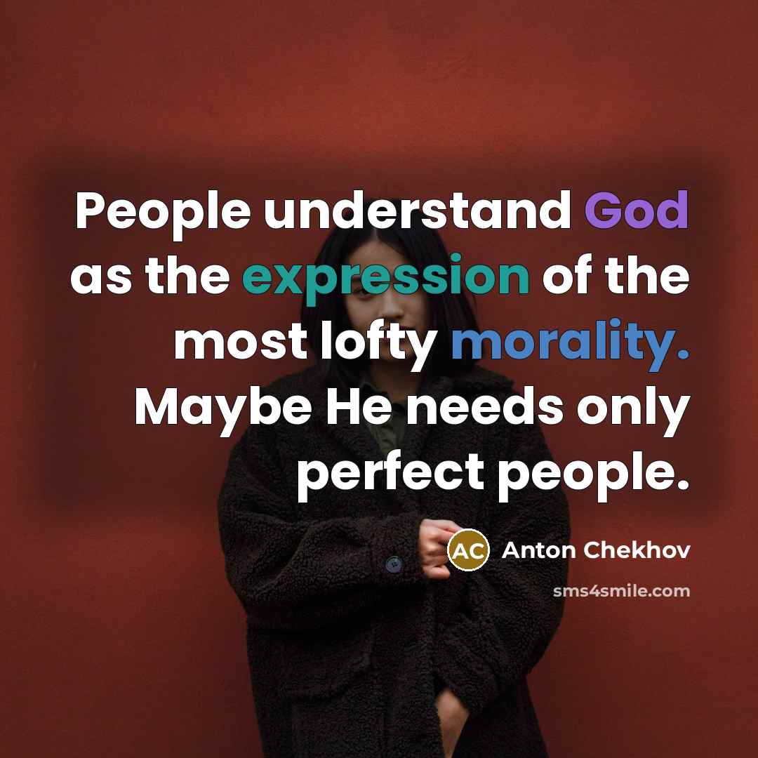 “People understand God as the expression of the most lofty morality. Maybe He needs only perfect people.” quote by Anton Chekhov