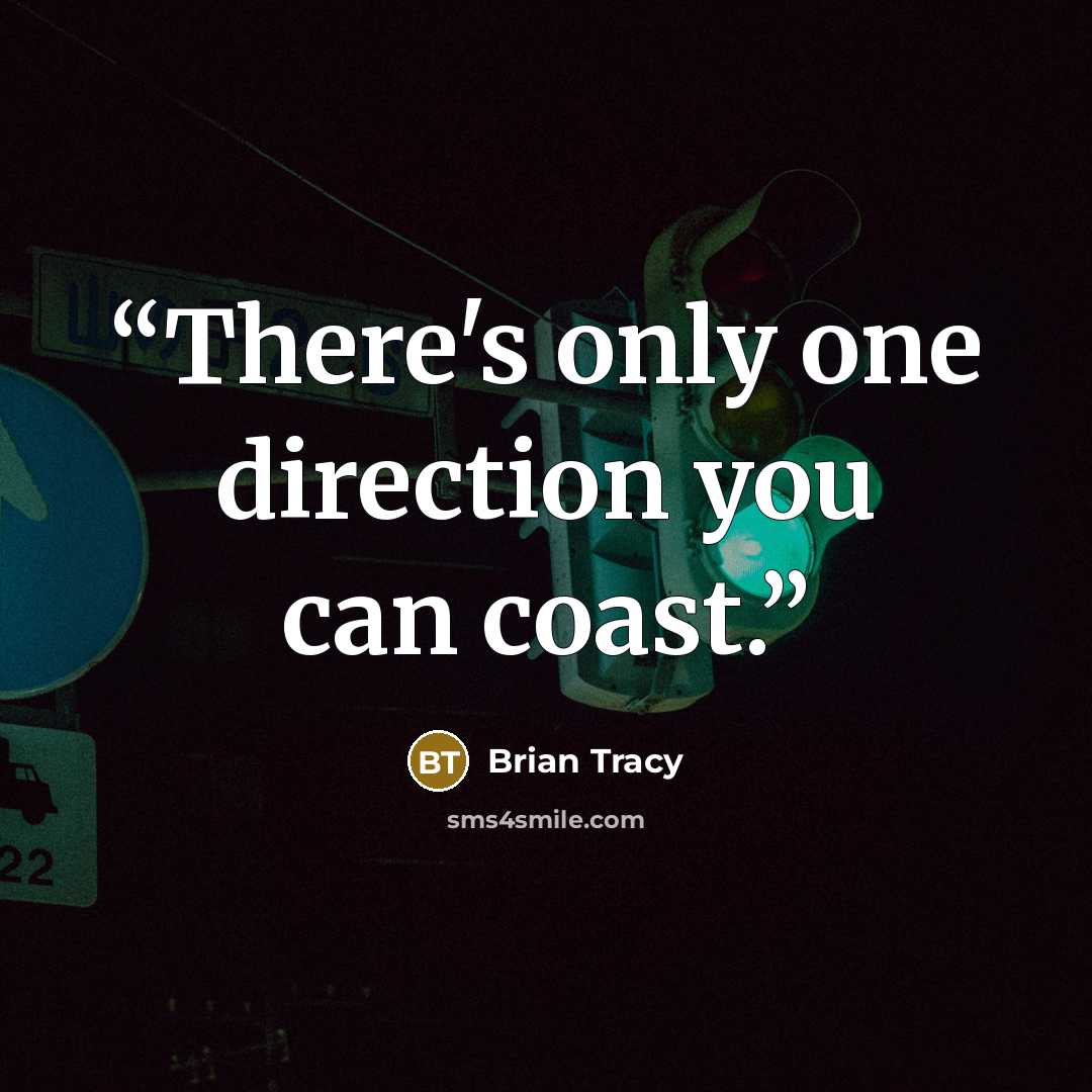 “There's only one direction you can coast.” quote by Brian Tracy