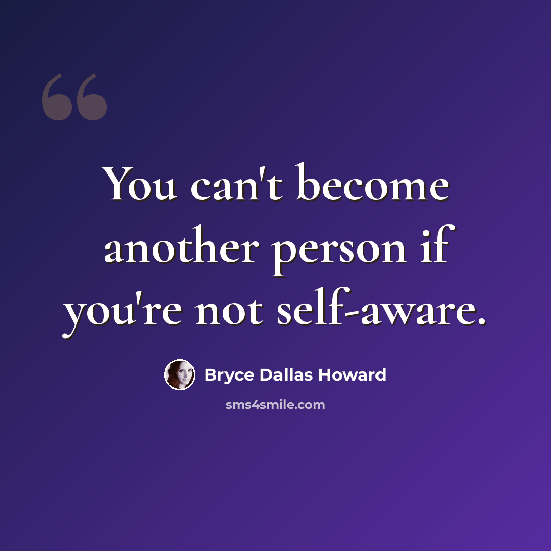 “You can't become another person if you're not self-aware.” quote by Bryce Dallas Howard