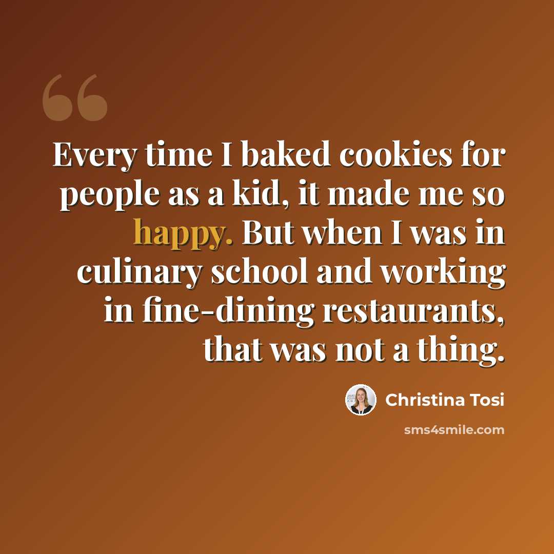 “Every time I baked cookies for people as a kid, it made me so happy. But when I was in culinary school and working in fine-dining restaurants, that was not a thing.” quote by Christina Tosi