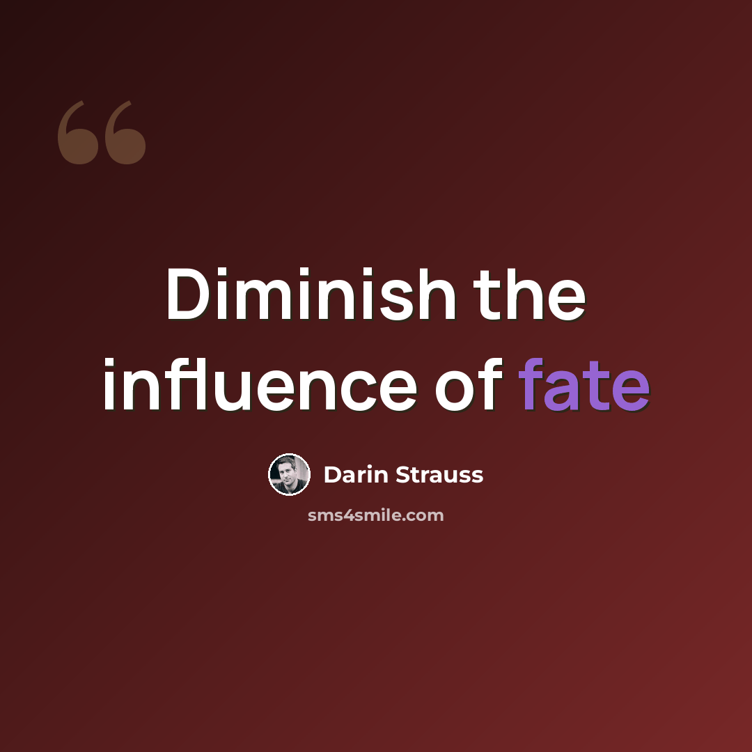 “Diminish the influence of fate” quote by Darin Strauss
